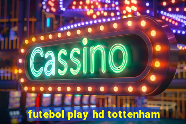 futebol play hd tottenham